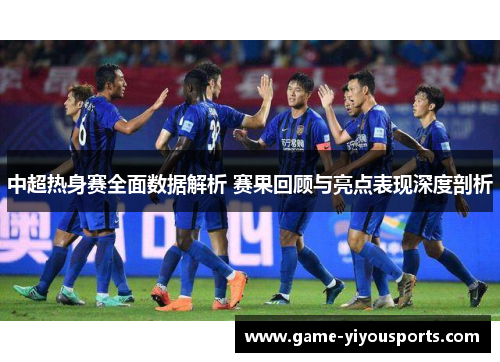 中超热身赛全面数据解析 赛果回顾与亮点表现深度剖析