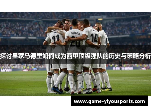 探讨皇家马德里如何成为西甲顶级强队的历史与策略分析