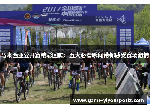 马来西亚公开赛精彩回顾：五大必看瞬间带你感受赛场激情