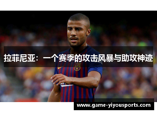拉菲尼亚：一个赛季的攻击风暴与助攻神迹