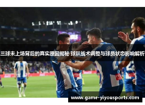 三球未上场背后的真实原因揭秘 球队战术调整与球员状态影响解析