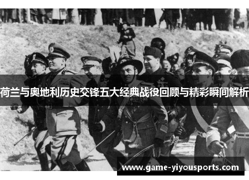 荷兰与奥地利历史交锋五大经典战役回顾与精彩瞬间解析